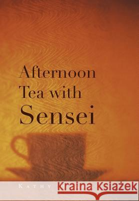 Afternoon Tea with Sensei Kathy Haler 9781462891702 Xlibris Corporation