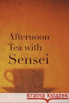 Afternoon Tea with Sensei Kathy Haler 9781462891719 Xlibris Corporation