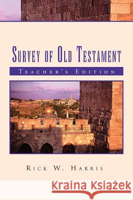 Survey of Old Testament: Teacher's Edition Rick W Harris 9781462891870 Xlibris