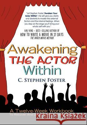 Awakening the Actor Within: A Twelve-Week Workbook to Recover and Discover Your Acting Talents Foster, C. Stephen 9781462892006 Xlibris Corporation