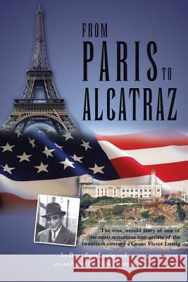 From Paris to Alcatraz: The true, untold story of one of the most notorious con-artists of the twentieth century - Count Victor Lustig Betty Jean Lustig, Nanci Garrett 9781462893812 Xlibris