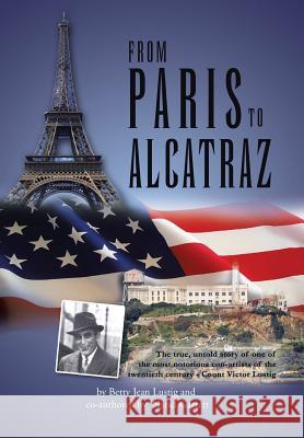 From Paris to Alcatraz: The true, untold story of one of the most notorious con-artists of the twentieth century - Count Victor Lustig Betty Jean Lustig, Nanci Garrett 9781462893829 Xlibris