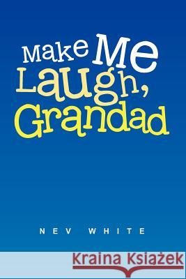 Make Me Laugh, Grandad Nev White 9781462894918 Xlibris Corp. UK Sr