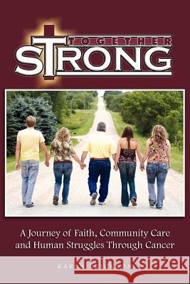 Together Strong: A Journey of Faith, Community Care and Human Struggles Through Cancer Erickson, Karen 9781462895502