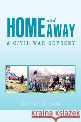 Home and Away: A Civil War Odyssey Dunn, Jack 9781462895601 Xlibris Corporation