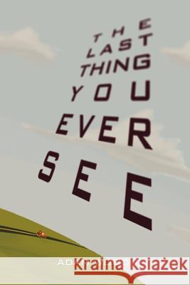 The Last Thing You Ever See Adam Wood 9781462896875