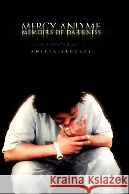 Mercy and Me: Memoirs of Darkness Stuckey, Anitta 9781462897339