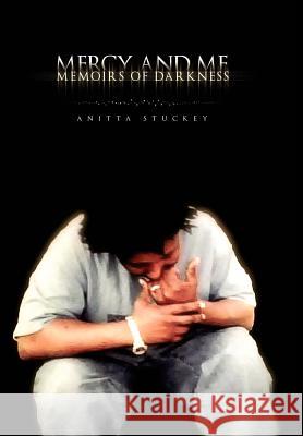 Mercy and Me: Memoirs of Darkness Stuckey, Anitta 9781462897346