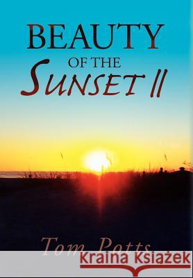 Beauty of the Sunset II Tom Potts 9781462897698 Xlibris Corporation