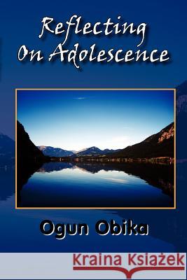 Reflecting on Adolescence Ogun Obika 9781462897759