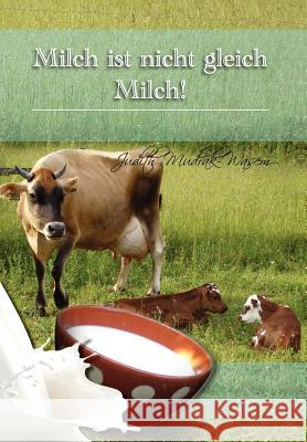 Milch Ist Nicht Gleich Milch!: Bisher Verschwiegene Revolutionare Tatsachen Zur Mudrak, Judith 9781462898008 Xlibris Corporation