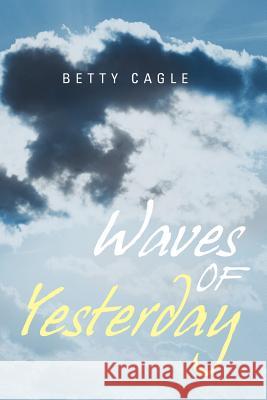 Waves of Yesterday Betty Cagle 9781462898046 Xlibris Corporation