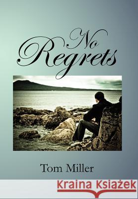 No Regrets Tom Miller 9781462898657 Xlibris Corporation