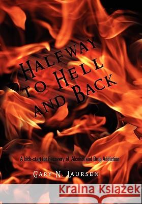 Halfway to Hell and Back: A Kick-Start for Recovery of Alcohol and Drug Addiction Laursen, Gary N. 9781462899487 Xlibris Corporation