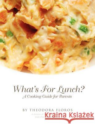 What's for Lunch?: A Cooking Guide for Parents Floros, Theodora 9781462899869