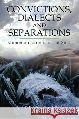 Convictions, Dialects and Separations: Communications of the Soul Tyson, Andrew 9781462899883 Xlibris Corporation
