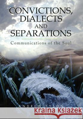 Convictions, Dialects and Separations: Communications of the Soul Tyson, Andrew 9781462899890 Xlibris Corporation