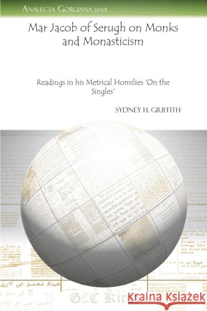 Mar Jacob of Serugh on Monks and Monasticism Sydney H. Griffith 9781463200930 Gorgias Press