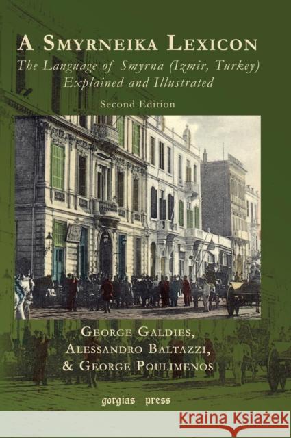 A Smyrneika Lexicon: The Language of Smyrna (Izmir, Turkey) Explained and Illustrated George Galdies Alex Baltazzi George Poulimenos 9781463202514