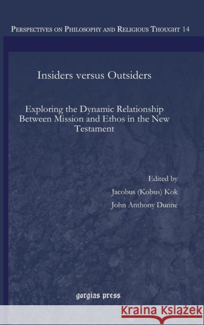 Insiders Versus Outsiders: Exploring the Dynamic Relationship Between Mission and Ethos in the New Testament Kobus Kok John Anthony Dunne 9781463202576