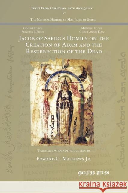 Jacob of Sarug's Homily on the Creation of Adam and the Resurrection of the Dead Jacob of Serug 451-521                   Jr. Edward G. Mathews Jacob of Serug 451-521 9781463202644 Gorgias Press