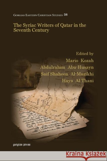 The Syriac Writers of Qatar in the Seventh Century Mario Kozah Abdulrahim Abu-Husayn Saif Shaheen Al-Murikhi 9781463203559 Gorgias Press