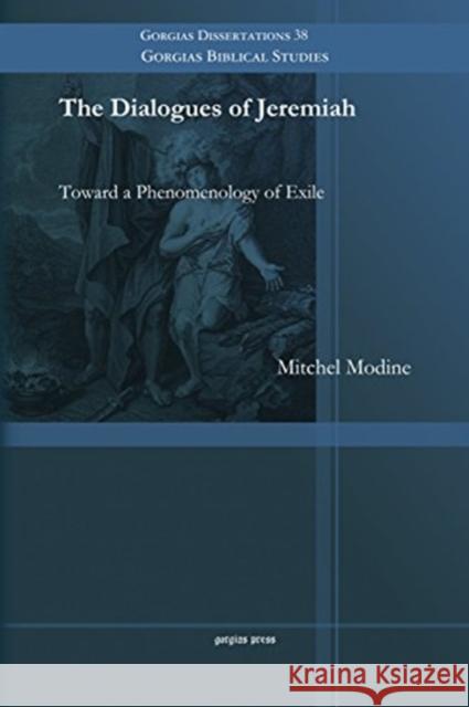 The Dialogues of Jeremiah: Toward a Phenomenology of Exile Mitchel Modine 9781463203764