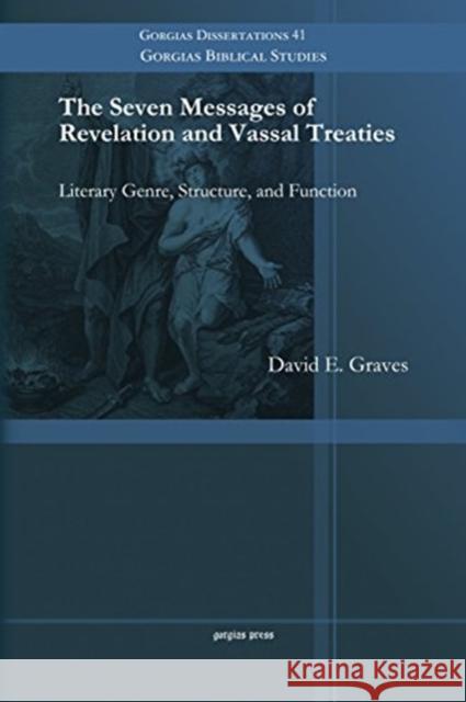 The Seven Messages of Revelation and Vassal Treaties: Literary Genre, Structure, and Function David Graves 9781463203788 Gorgias Press