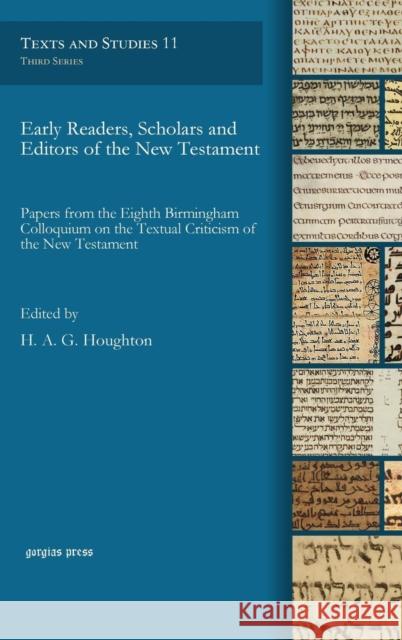 Early Readers, Scholars and Editors of the New Testament: Papers from the Eighth Birmingham Colloquium on the Textual Criticism of the New Testament H. A. G. Houghton, Ulrike Swoboda, Rebekka Schirner, Oliver Norris, Rosalind MacLachlan 9781463204112 Gorgias Press