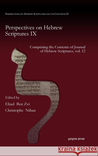 Perspectives on Hebrew Scriptures IX: Comprising the Contents of Journal of Hebrew Scriptures, vol. 12 Ben Zvi, Ehud 9781463204204