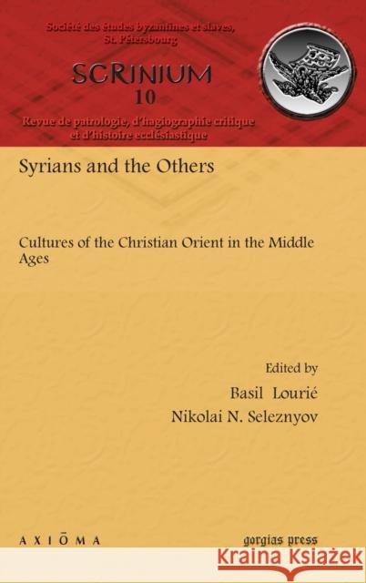 Syrians and the Others: Cultures of the Christian Orient in the Middle Ages Basil Lourié, Nikolai Seleznyov 9781463204242