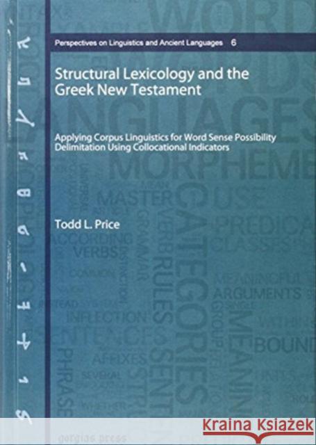 Structural Lexicology and the Greek New Testament: Applying Corpus Linguistics for Word Sense Possibility Delimitation Using Collocational Indicators Todd Price 9781463205348 Gorgias Press