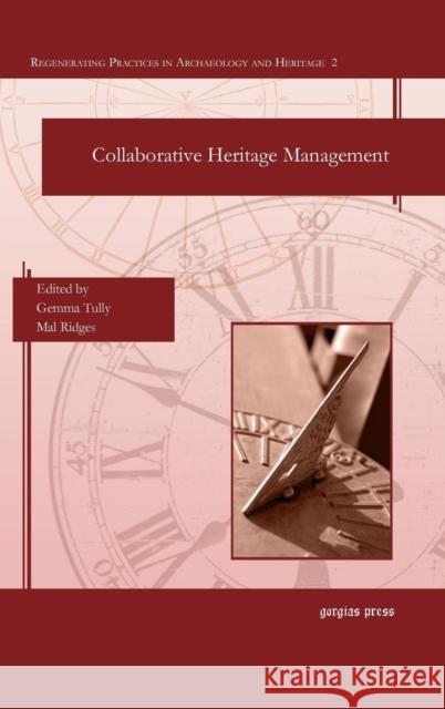 Collaborative Heritage Management Gemma Tully, Mal Ridges, Neelam Pradhananga, Darío Martínez, Lon Dubinsky 9781463205706 Gorgias Press