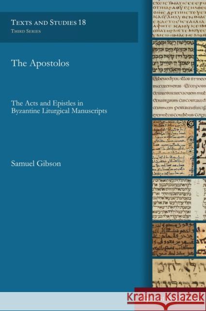 The Apostolos: The Acts and Epistles in Byzantine Liturgical Manuscripts Samuel Gibson 9781463206093 Gorgias Press