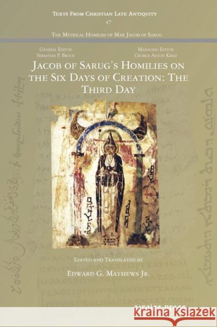 Jacob of Sarug's Homilies on the Six Days of Creation: The Third Day Jacob                                    Edward G. Mathew 9781463206154 Gorgias Press