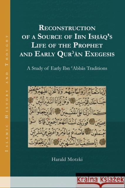 Reconstruction of a Source of Ibn Isḥāq's Life of the Prophet and Early Qurʾān Exegesis: A Study of Early Ibn ʿAbbās Tr Motzki, Harald 9781463206598