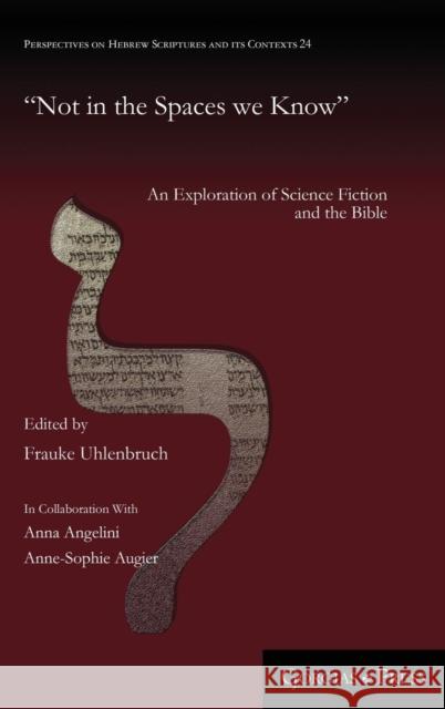 Not in the Spaces we Know: An Exploration of Science Fiction and the Bible Uhlenbruch, Frauke 9781463206949 Gorgias Press