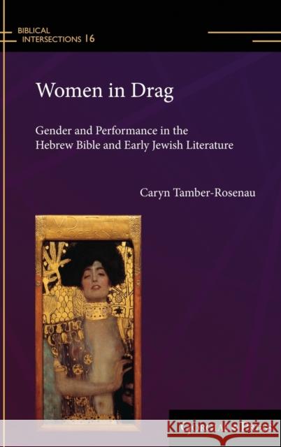 Women in Drag: Gender and Performance in the Hebrew Bible and Early Jewish Literature Caryn Tamber-Rosenau 9781463207168