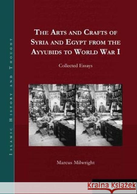 The Arts and Crafts of Syria and Egypt from the Ayyubids to World War I: Collected Essays Marcus Milwright 9781463239008