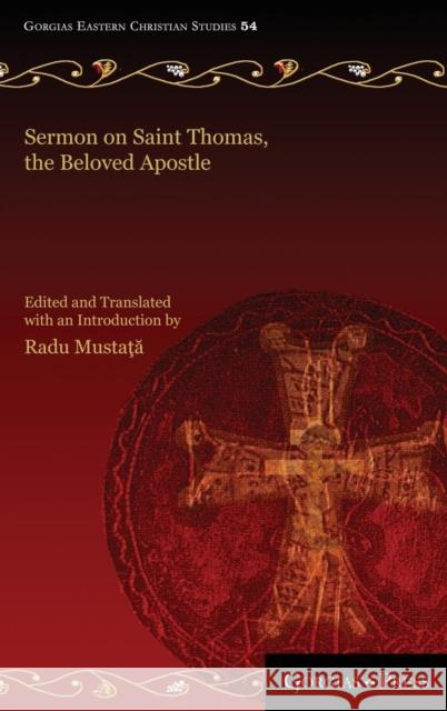 Sermon on Saint Thomas, the Beloved Apostle: A Syriac Catholic Panegyric from Seventeenth Century Malabar Radu Mustaţă 9781463239022