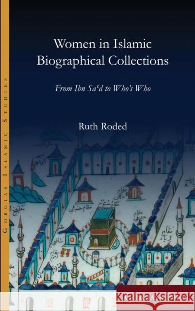 Women in Islamic Biographical Collections: From Ibn Sa'd to Who's Who Ruth Roded 9781463239305 Gorgias Press
