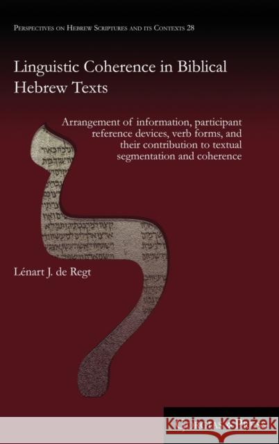 Linguistic Coherence in Biblical Hebrew Texts: Arrangement of information, participant reference devices, verb forms, and their contribution to textua Lenart J. D 9781463239381 Gorgias Press