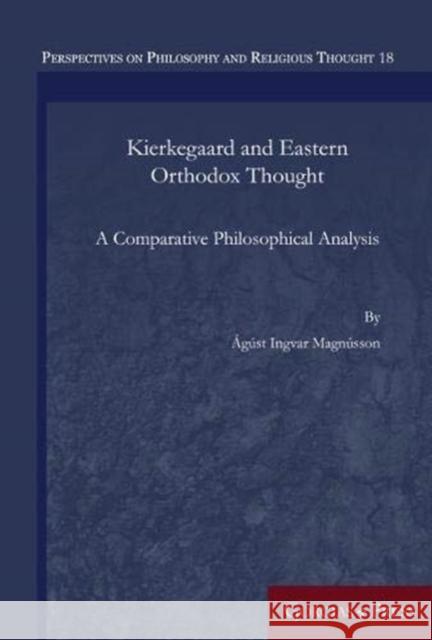 Kierkegaard and Eastern Orthodox Thought: A Comparative Philosophical Analysis Agust Magnusson 9781463239473