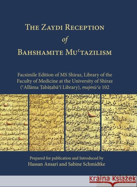 The Zaydi Reception of Bahshamite Muʿtazilism Facsimile Edition of MS Shiraz, Library of the Faculty of Medicine at the University of Shiraz ( Schmidtke, Sabine 9781463240295