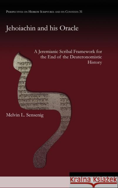 Jehoiachin and his Oracle: A Jeremianic Scribal Framework for the End of the Deuteronomistic History Melvin Sensenig 9781463240431 Gorgias Press
