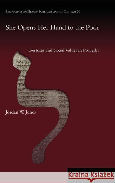 She Opens Her Hand to the Poor: Gestures and Social Values in Proverbs Jordan Wesley Jones 9781463240455 Gorgias Press