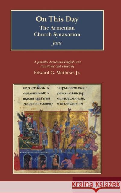 On This Day (June): The Armenian Church Synaxarion (Yaysmawurkʿ) Mathews, Edward G., Jr. 9781463241377