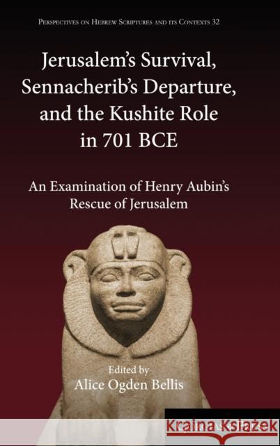 Jerusalem's Survival, Sennacherib's Departure, and the Kushite Role in 701 BCE: An Examination of Henry Aubin's Rescue of Jerusalem Alice Ogden Bellis 9781463241568