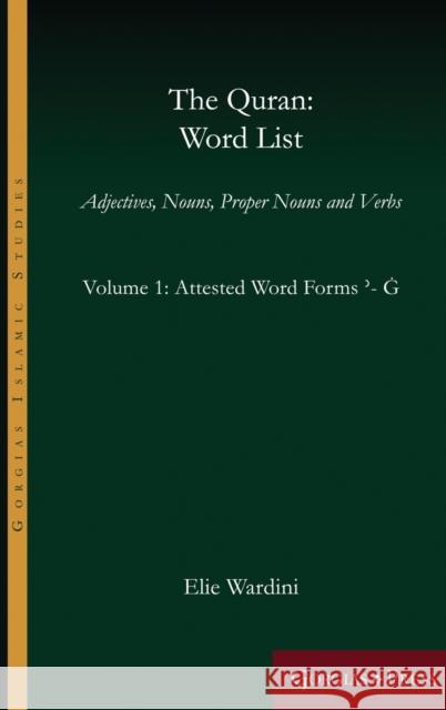 The Quran: Word List (Volume 1): Adjectives, Nouns, Proper Nouns and Verbs Elie Wardini 9781463241735 Gorgias Press