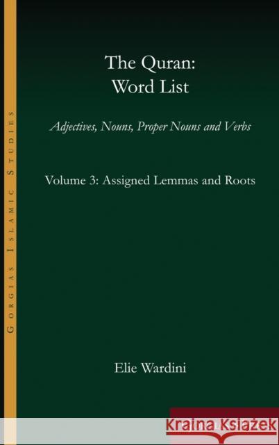 The Quran: Word List (Volume 3): Adjectives, Nouns, Proper Nouns and Verbs Elie Wardini 9781463241773 Gorgias Press